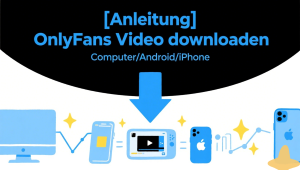 [Anleitung] OnlyFans Video auf Computer/Android/iPhone downloaden